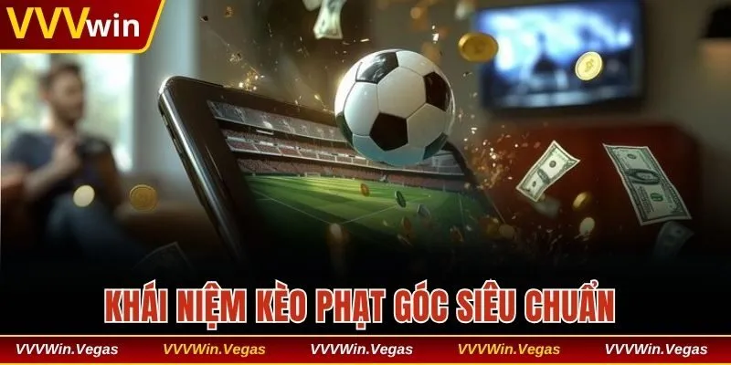 Khái niệm kèo phạt góc siêu chuẩn